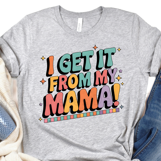 I Get it From My Mama* DTF TRANSFER*