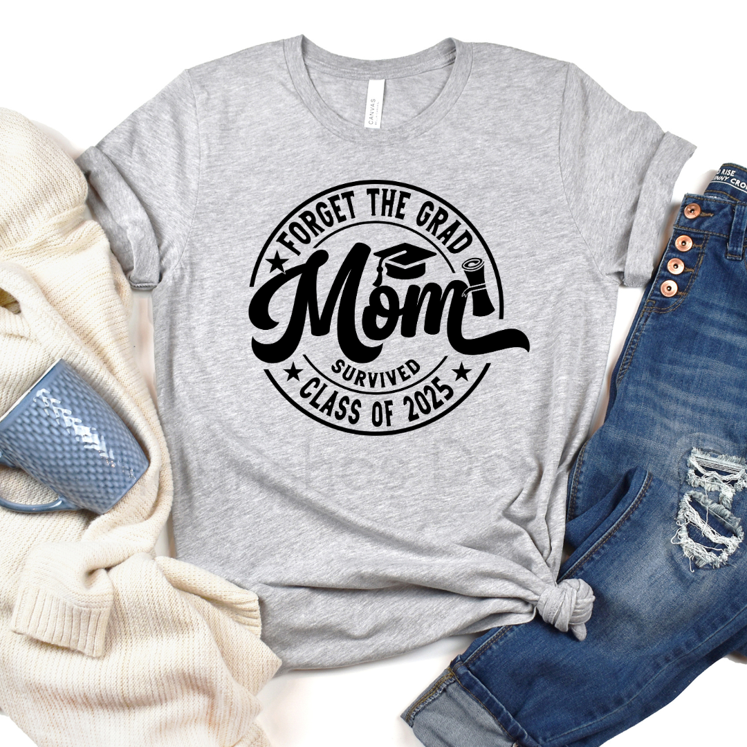 Forget the Grad, MOM Survived 2025* DTF TRANSFER*